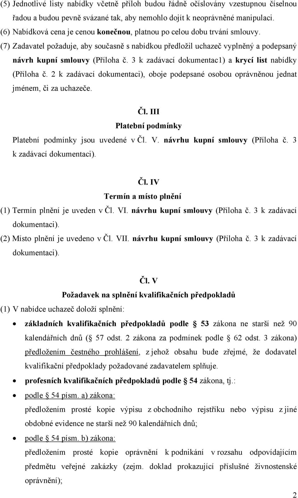 3 k zadávací dokumentac1) a krycí list nabídky (Příloha č. 2 k zadávací dokumentaci), oboje podepsané osobou oprávněnou jednat jménem, či za uchazeče. Čl.