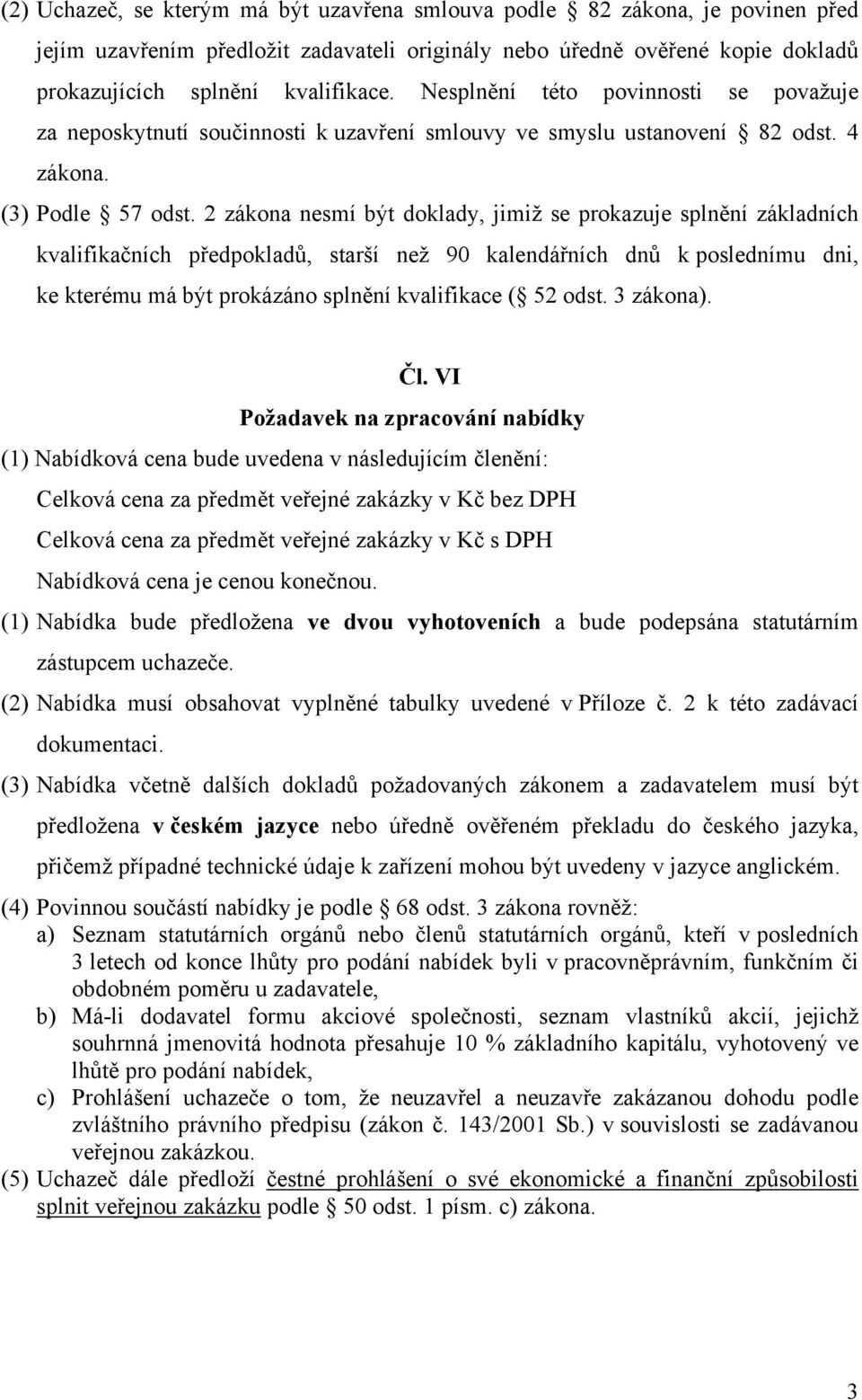 2 zákona nesmí být doklady, jimiž se prokazuje splnění základních kvalifikačních předpokladů, starší než 90 kalendářních dnů k poslednímu dni, ke kterému má být prokázáno splnění kvalifikace ( 52