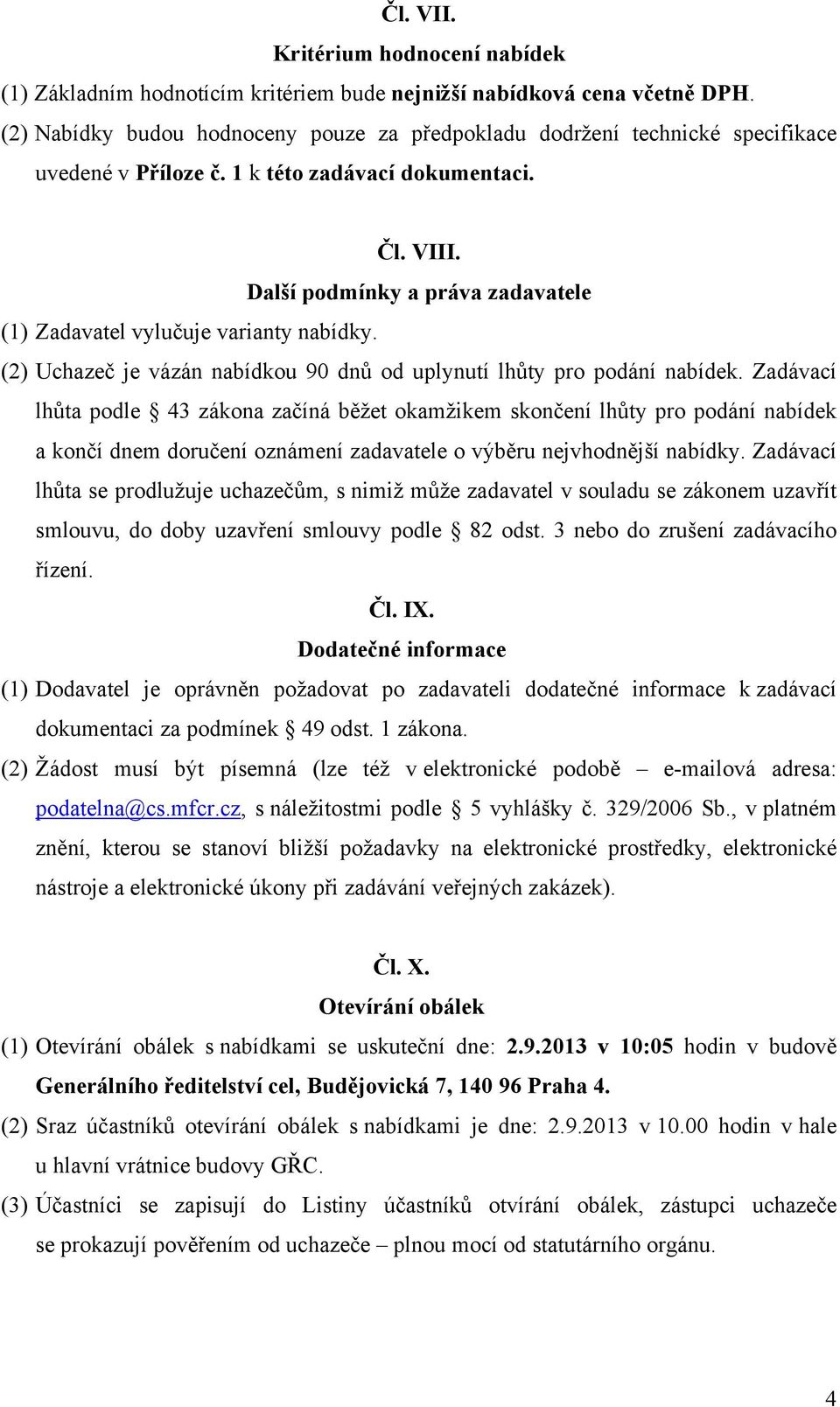 Další podmínky a práva zadavatele (1) Zadavatel vylučuje varianty nabídky. (2) Uchazeč je vázán nabídkou 90 dnů od uplynutí lhůty pro podání nabídek.