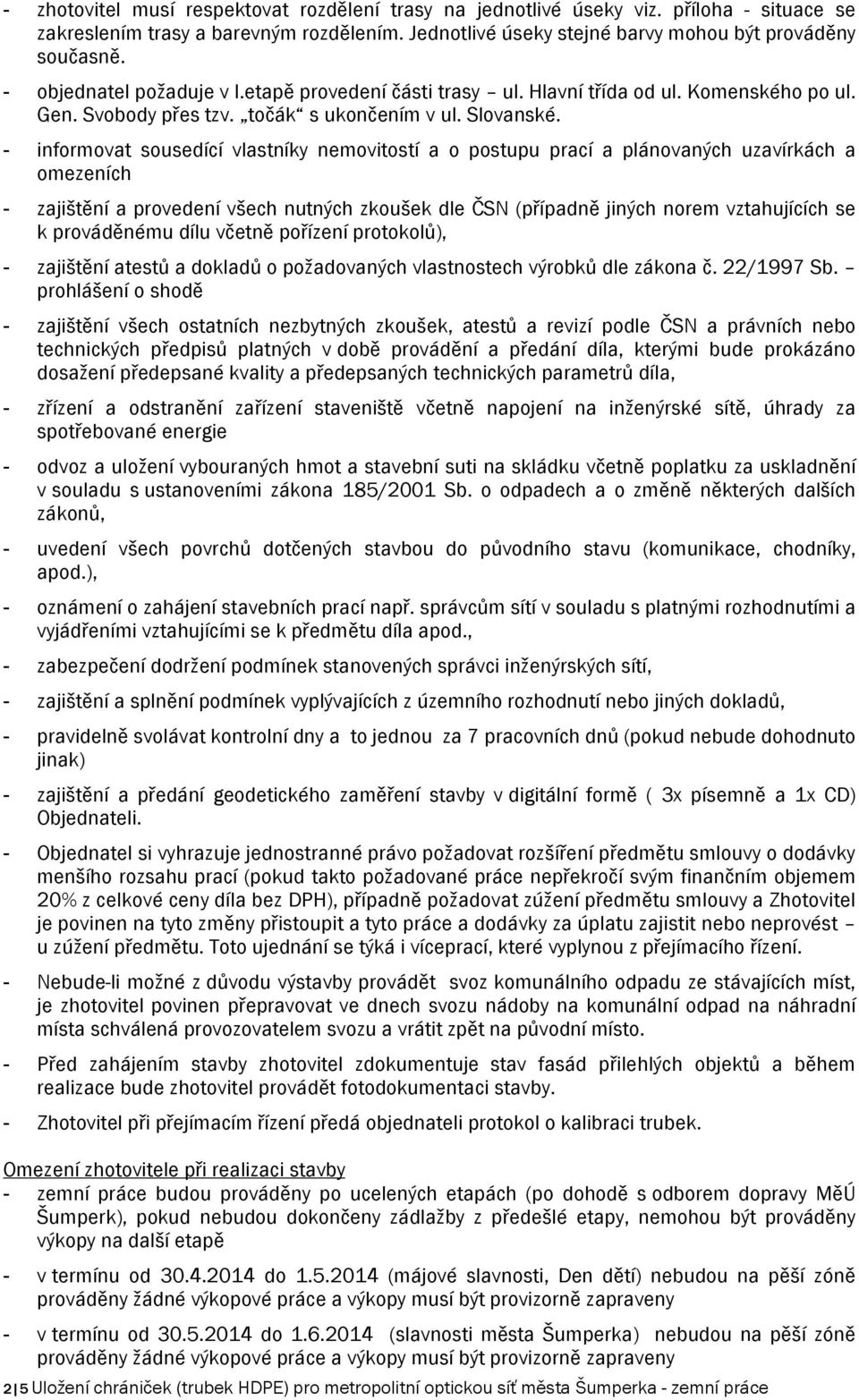 - informovat sousedící vlastníky nemovitostí a o postupu prací a plánovaných uzavírkách a omezeních - zajištění a provedení všech nutných zkoušek dle ČSN (případně jiných norem vztahujících se k