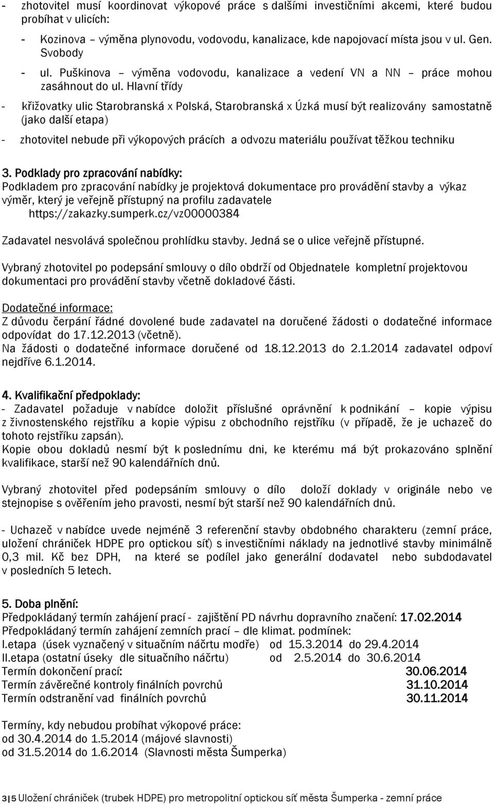 Hlavní třídy - křižovatky ulic Starobranská x Polská, Starobranská x Úzká musí být realizovány samostatně (jako další etapa) - zhotovitel nebude při výkopových prácích a odvozu materiálu používat