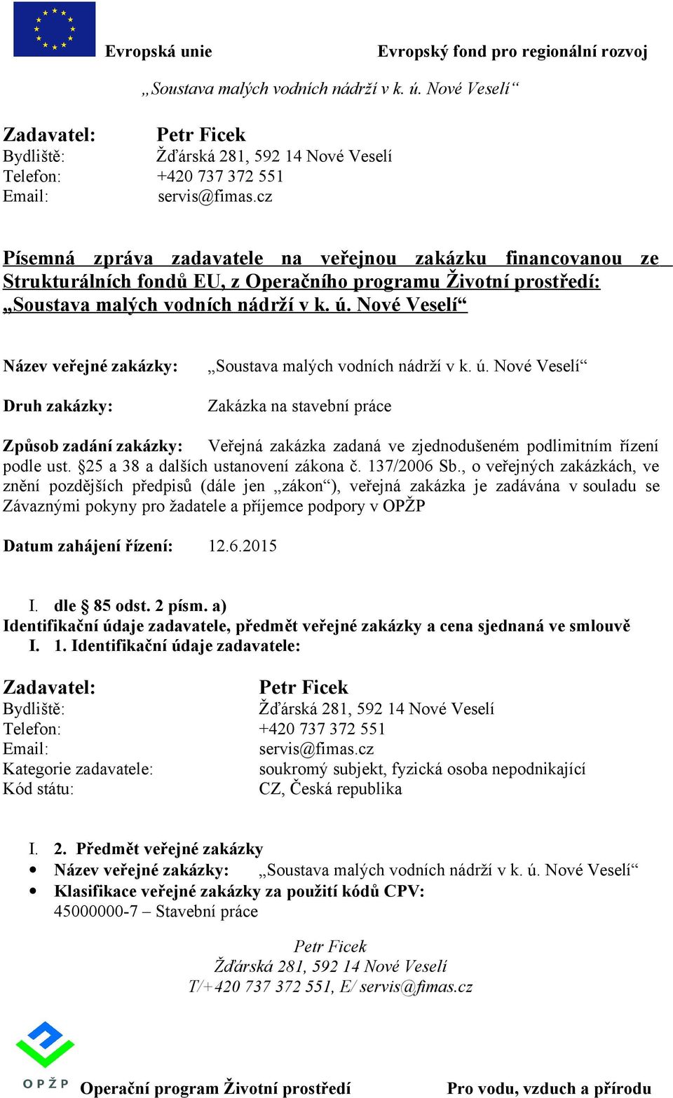 Způsob zadání zakázky: Veřejná zakázka zadaná ve zjednodušeném podlimitním řízení podle ust. 25 a 38 a dalších ustanovení zákona č. 137/2006 Sb.