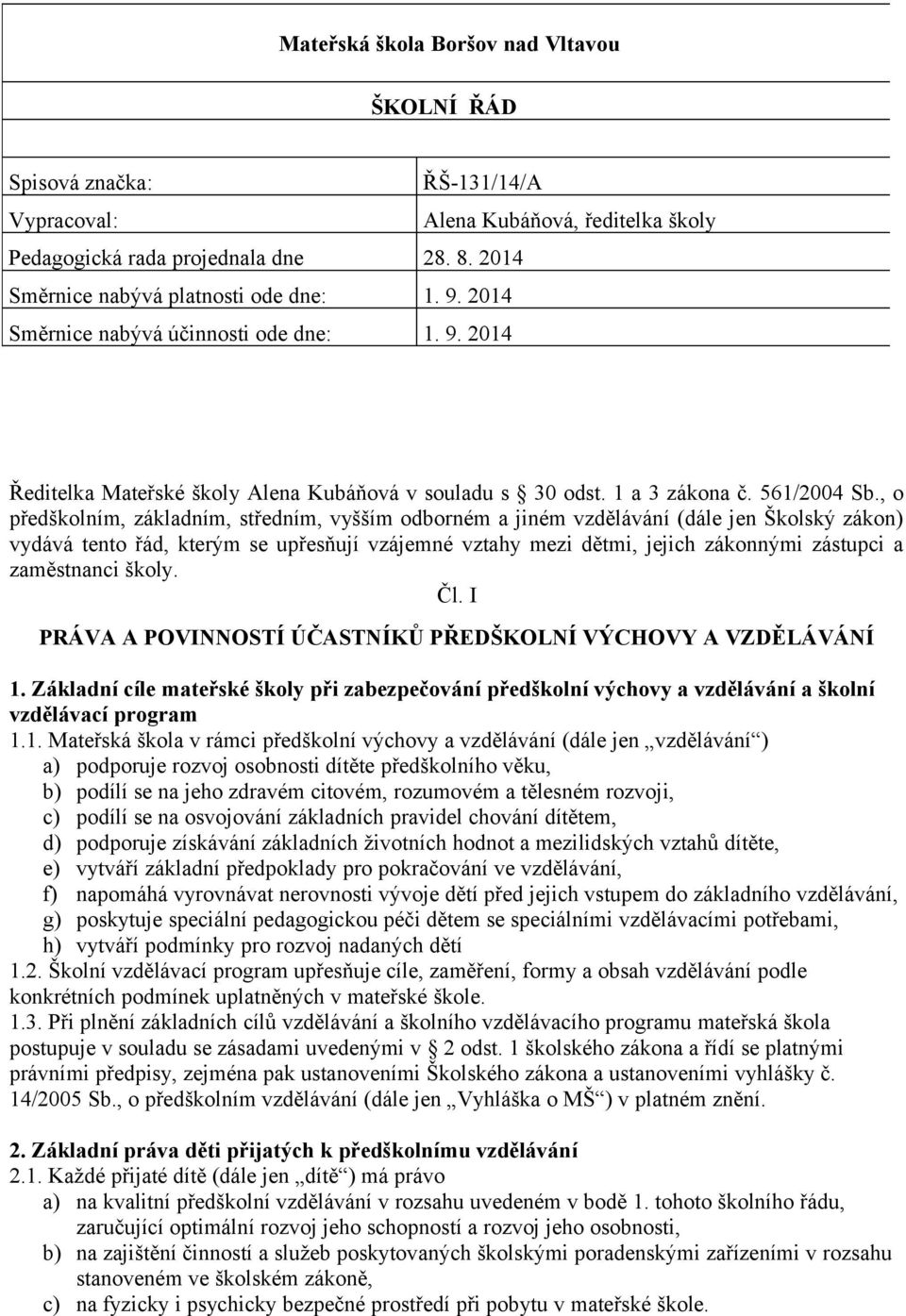 , o předškolním, základním, středním, vyšším odborném a jiném vzdělávání (dále jen Školský zákon) vydává tento řád, kterým se upřesňují vzájemné vztahy mezi dětmi, jejich zákonnými zástupci a