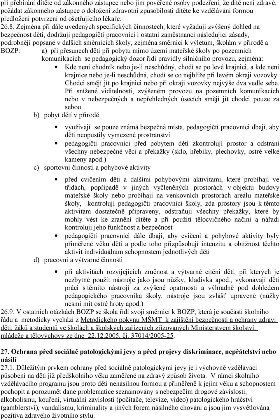 Zejména při dále uvedených specifických činnostech, které vyžadují zvýšený dohled na bezpečnost dětí, dodržují pedagogičtí pracovníci i ostatní zaměstnanci následující zásady, podrobněji popsané v