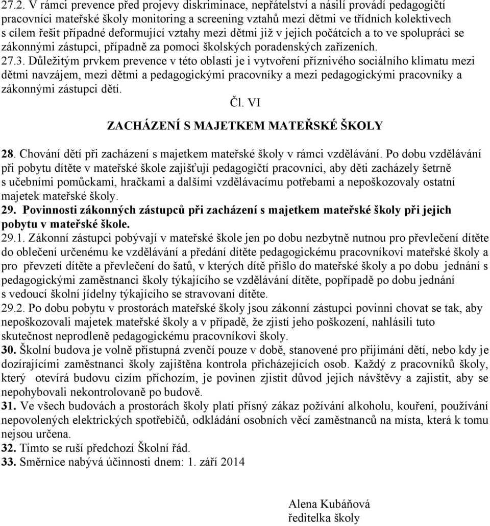 Důležitým prvkem prevence v této oblasti je i vytvoření příznivého sociálního klimatu mezi dětmi navzájem, mezi dětmi a pedagogickými pracovníky a mezi pedagogickými pracovníky a zákonnými zástupci