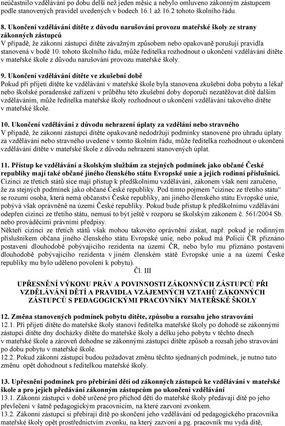 bodě 10. tohoto školního řádu, může ředitelka rozhodnout o ukončení vzdělávání dítěte v mateřské škole z důvodu narušování provozu mateřské školy. 9.