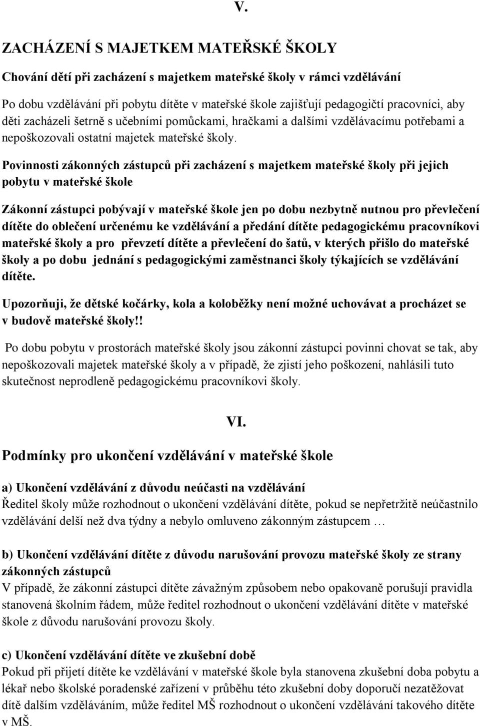 Povinnosti zákonných zástupcŧ při zacházení s majetkem mateřské školy při jejich pobytu v mateřské škole Zákonní zástupci pobývají v mateřské škole jen po dobu nezbytně nutnou pro převlečení dítěte