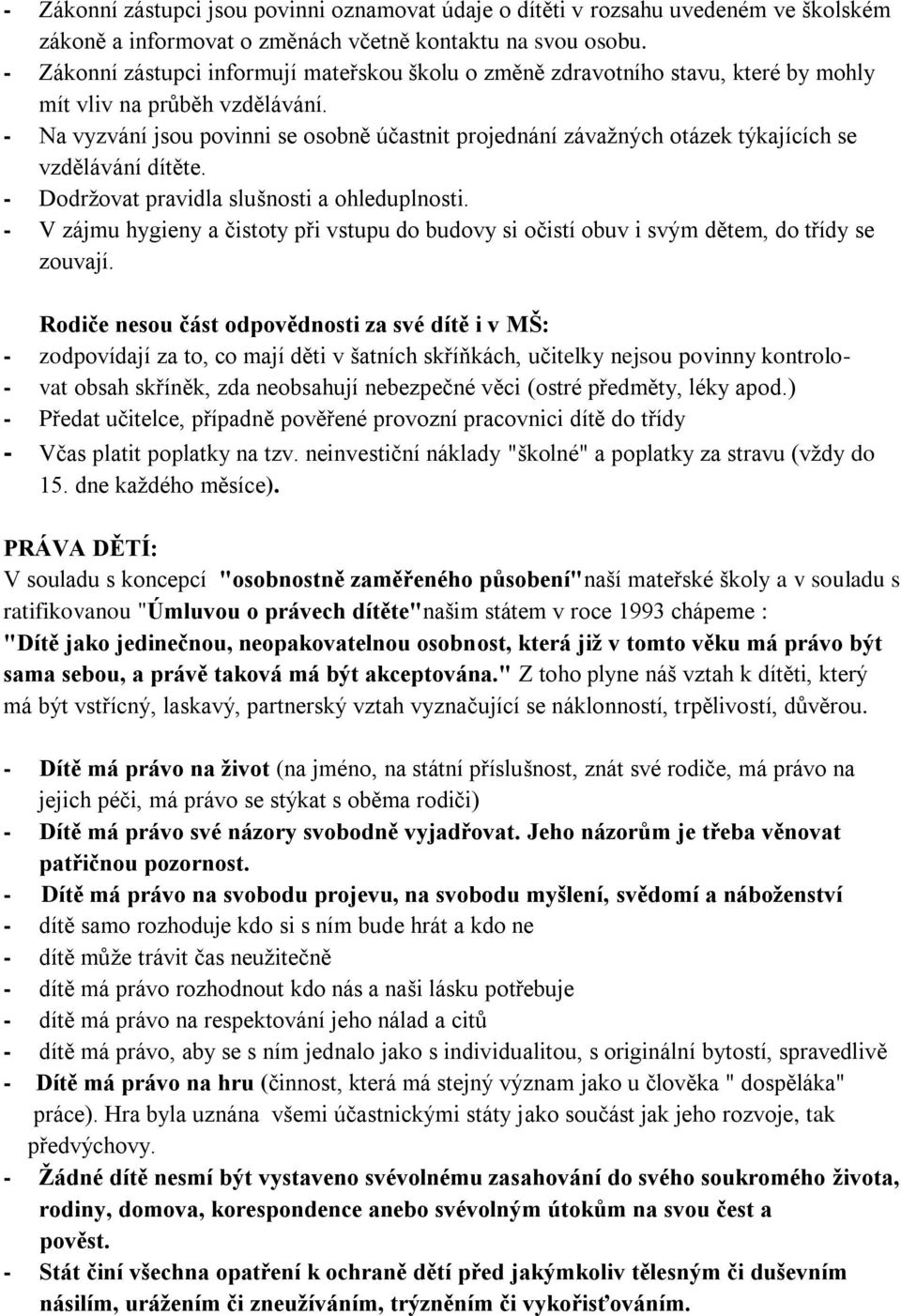 - Na vyzvání jsou povinni se osobně účastnit projednání závažných otázek týkajících se vzdělávání dítěte. - Dodržovat pravidla slušnosti a ohleduplnosti.