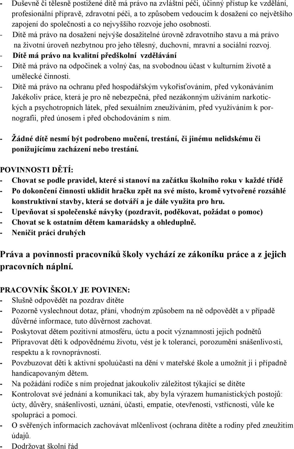 - Dítě má právo na dosažení nejvýše dosažitelné úrovně zdravotního stavu a má právo na životní úroveň nezbytnou pro jeho tělesný, duchovní, mravní a sociální rozvoj.