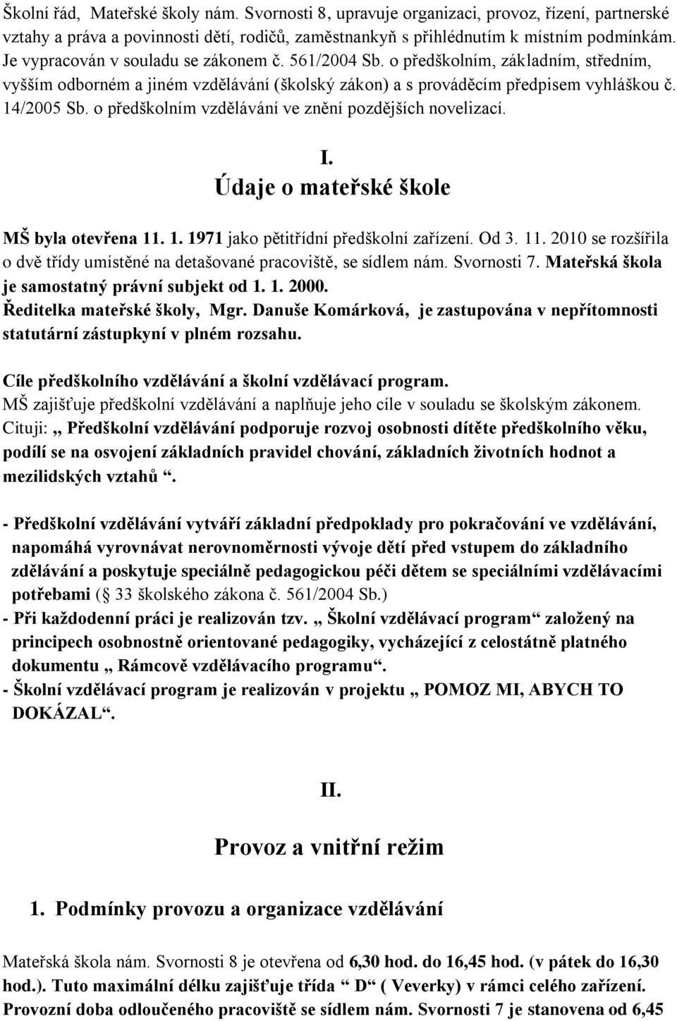 o předškolním vzdělávání ve znění pozdějších novelizací. I. Údaje o mateřské škole MŠ byla otevřena 11. 1. 1971 jako pětitřídní předškolní zařízení. Od 3. 11. 2010 se rozšířila o dvě třídy umístěné na detašované pracoviště, se sídlem nám.