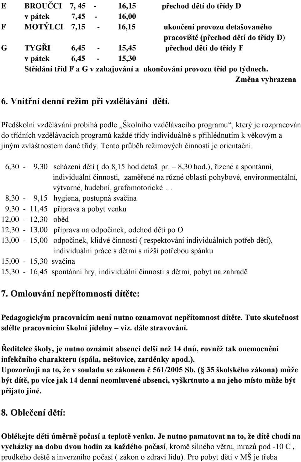 Předškolní vzdělávání probíhá podle Školního vzdělávacího programu, který je rozpracován do třídních vzdělávacích programů každé třídy individuálně s přihlédnutím k věkovým a jiným zvláštnostem dané