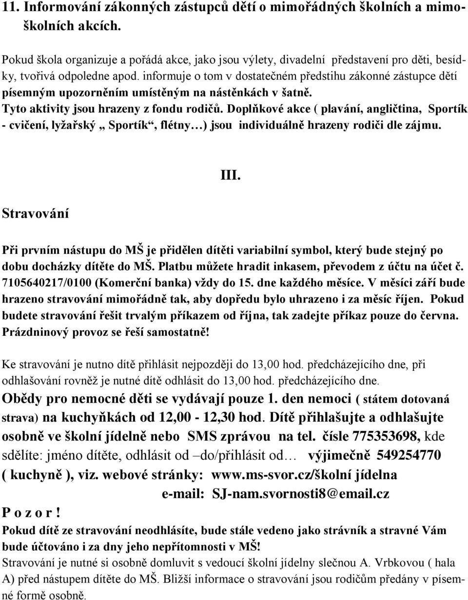 informuje o tom v dostatečném předstihu zákonné zástupce dětí písemným upozorněním umístěným na nástěnkách v šatně. Tyto aktivity jsou hrazeny z fondu rodičŧ.