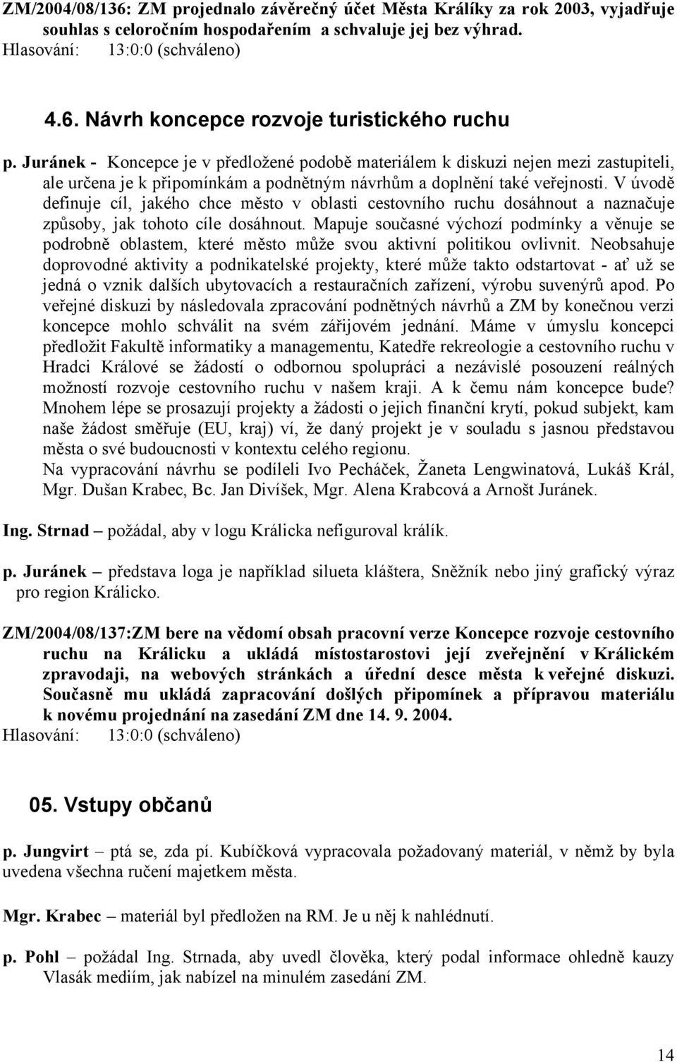 V úvodě definuje cíl, jakého chce město v oblasti cestovního ruchu dosáhnout a naznačuje způsoby, jak tohoto cíle dosáhnout.