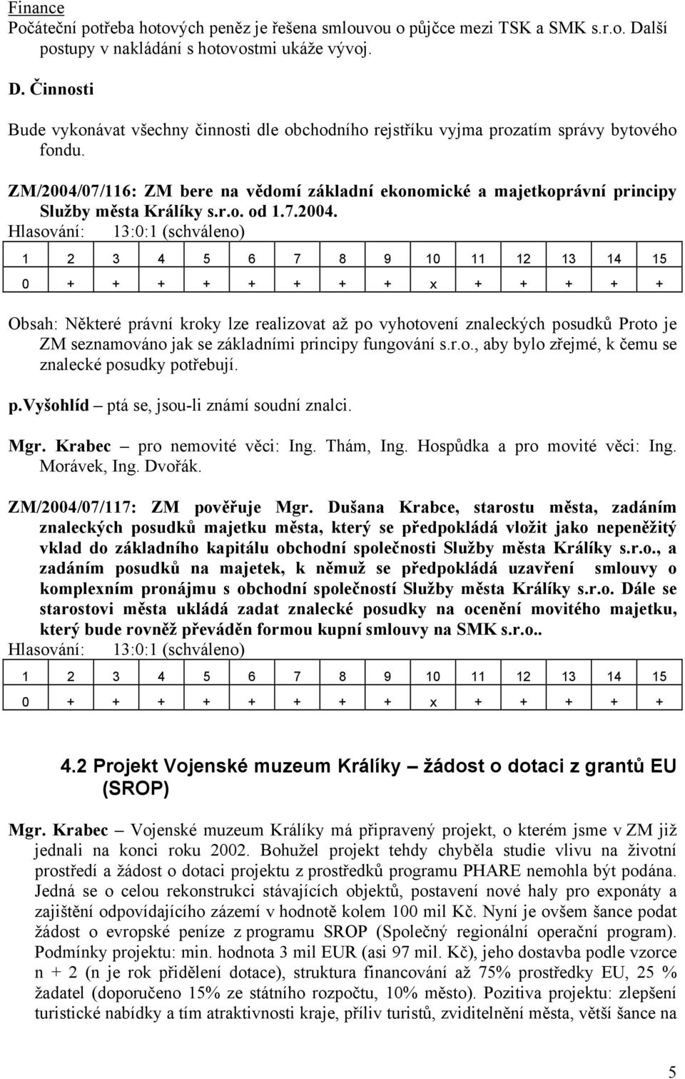 07/116: ZM bere na vědomí základní ekonomické a majetkoprávní principy Služby města Králíky s.r.o. od 1.7.2004.