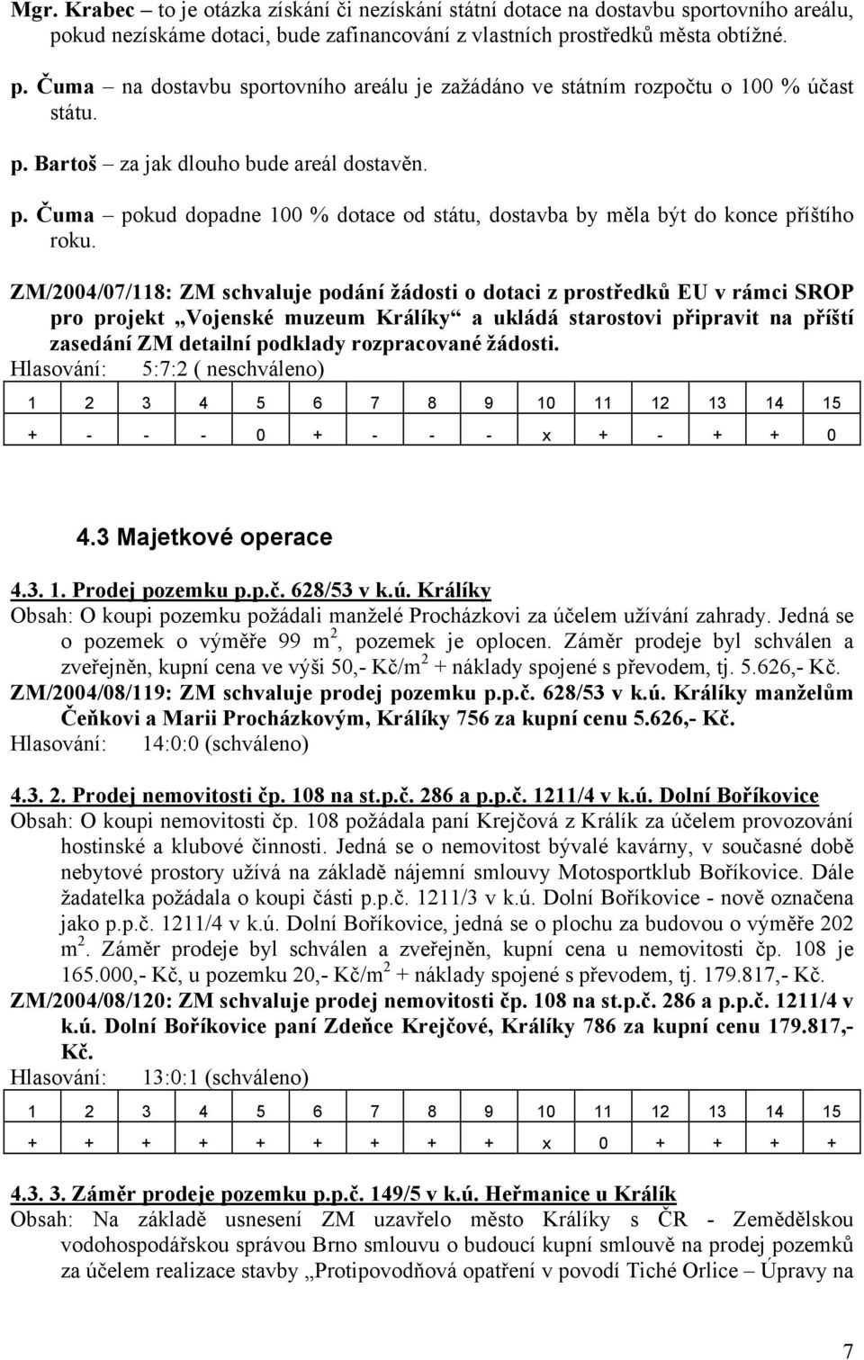 ZM/2004/07/118: ZM schvaluje podání žádosti o dotaci z prostředků EU v rámci SROP pro projekt Vojenské muzeum Králíky a ukládá starostovi připravit na příští zasedání ZM detailní podklady