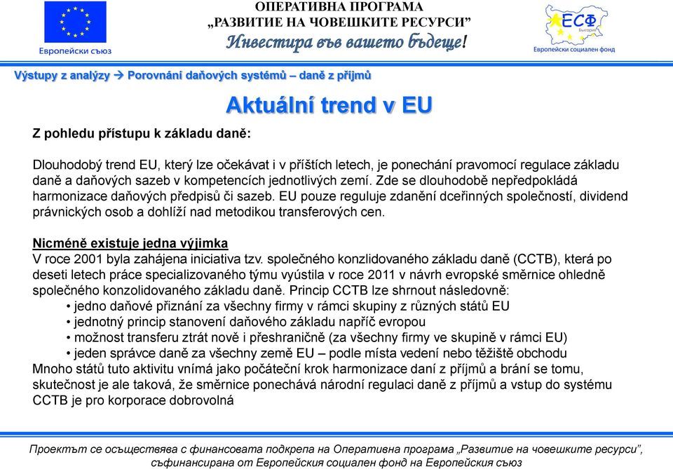 EU pouze reguluje zdanění dceřinných společností, dividend právnických osob a dohlíží nad metodikou transferových cen. Nicméně existuje jedna výjimka V roce 2001 byla zahájena iniciativa tzv.