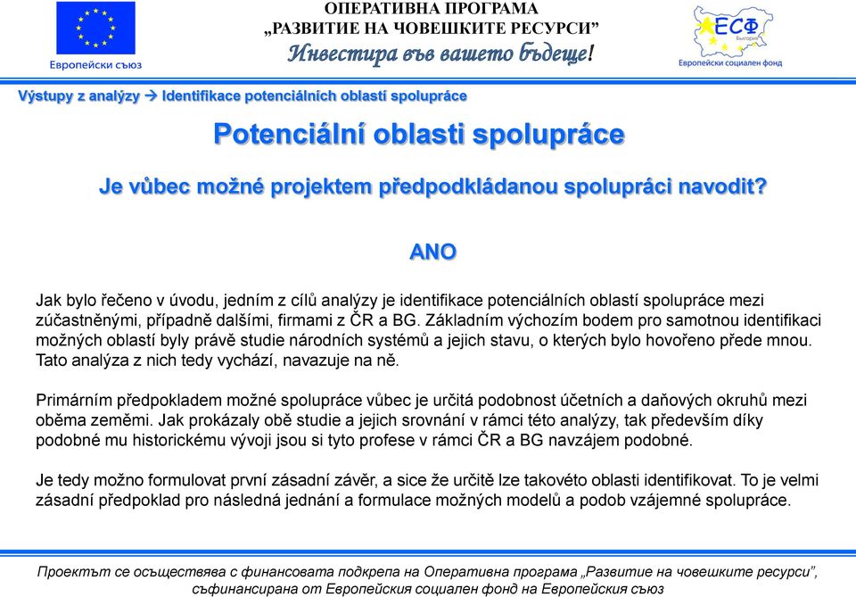 Základním výchozím bodem pro samotnou identifikaci možných oblastí byly právě studie národních systémů a jejich stavu, o kterých bylo hovořeno přede mnou.