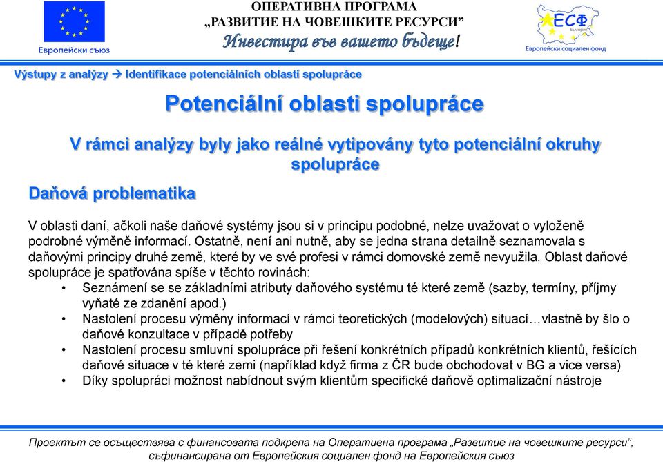 Ostatně, není ani nutně, aby se jedna strana detailně seznamovala s daňovými principy druhé země, které by ve své profesi v rámci domovské země nevyužila.