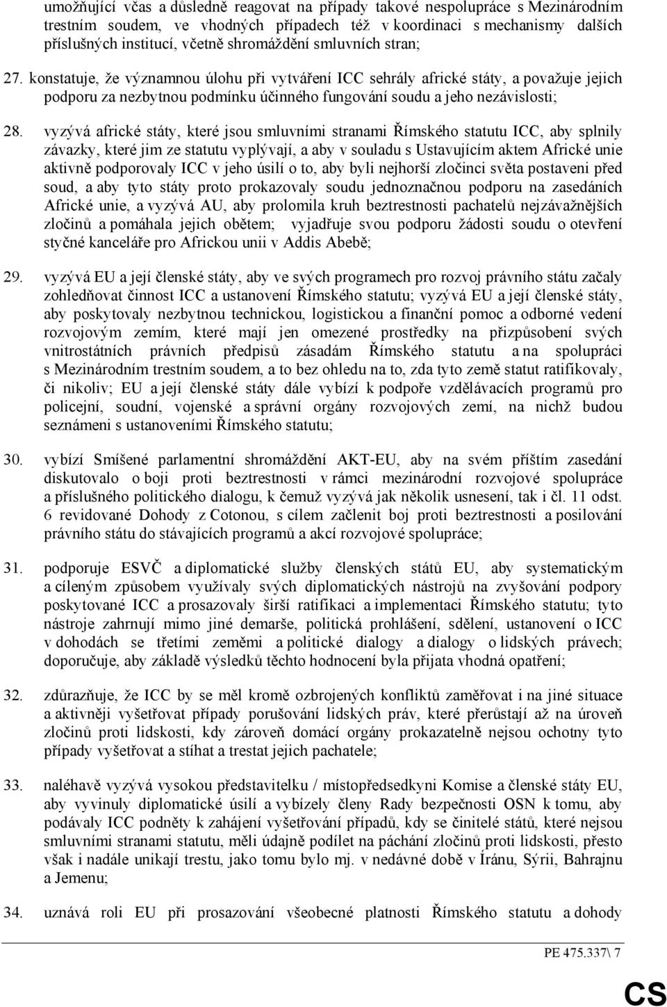 konstatuje, že významnou úlohu při vytváření ICC sehrály africké státy, a považuje jejich podporu za nezbytnou podmínku účinného fungování soudu a jeho nezávislosti; 28.