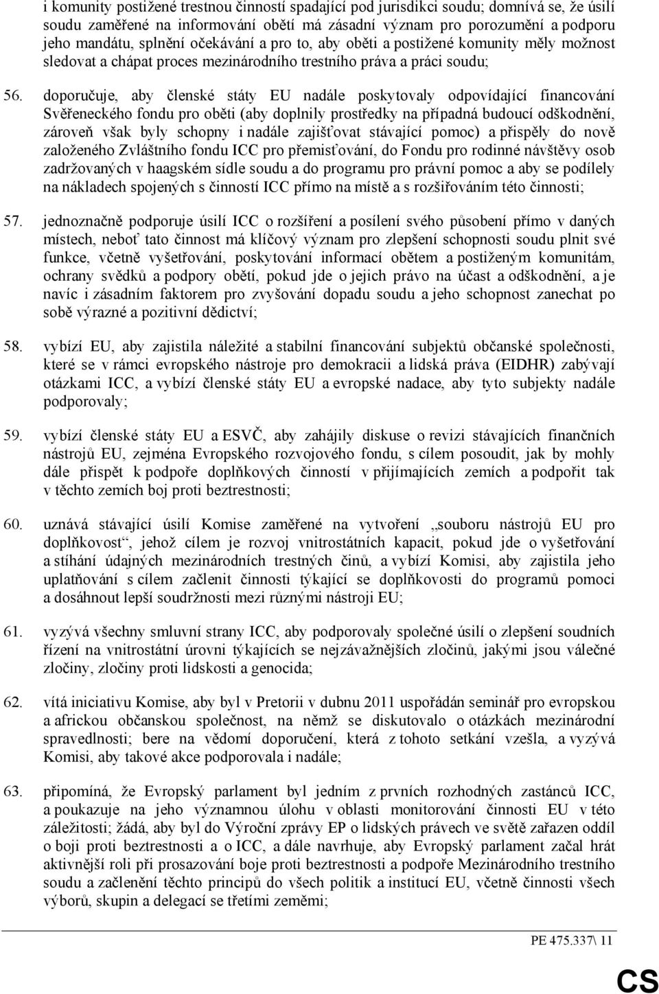 doporučuje, aby členské státy EU nadále poskytovaly odpovídající financování Svěřeneckého fondu pro oběti (aby doplnily prostředky na případná budoucí odškodnění, zároveň však byly schopny i nadále