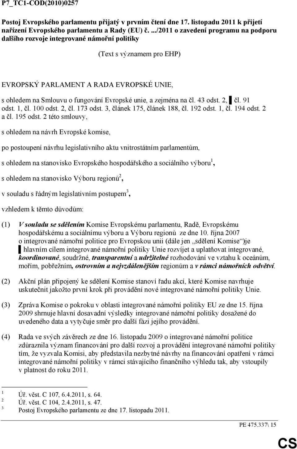 a zejména na čl. 43 odst. 2, čl. 91 odst. 1, čl. 100 odst. 2, čl. 173 odst. 3, článek 175, článek 188, čl. 192 odst. 1, čl. 194 odst. 2 a čl. 195 odst.