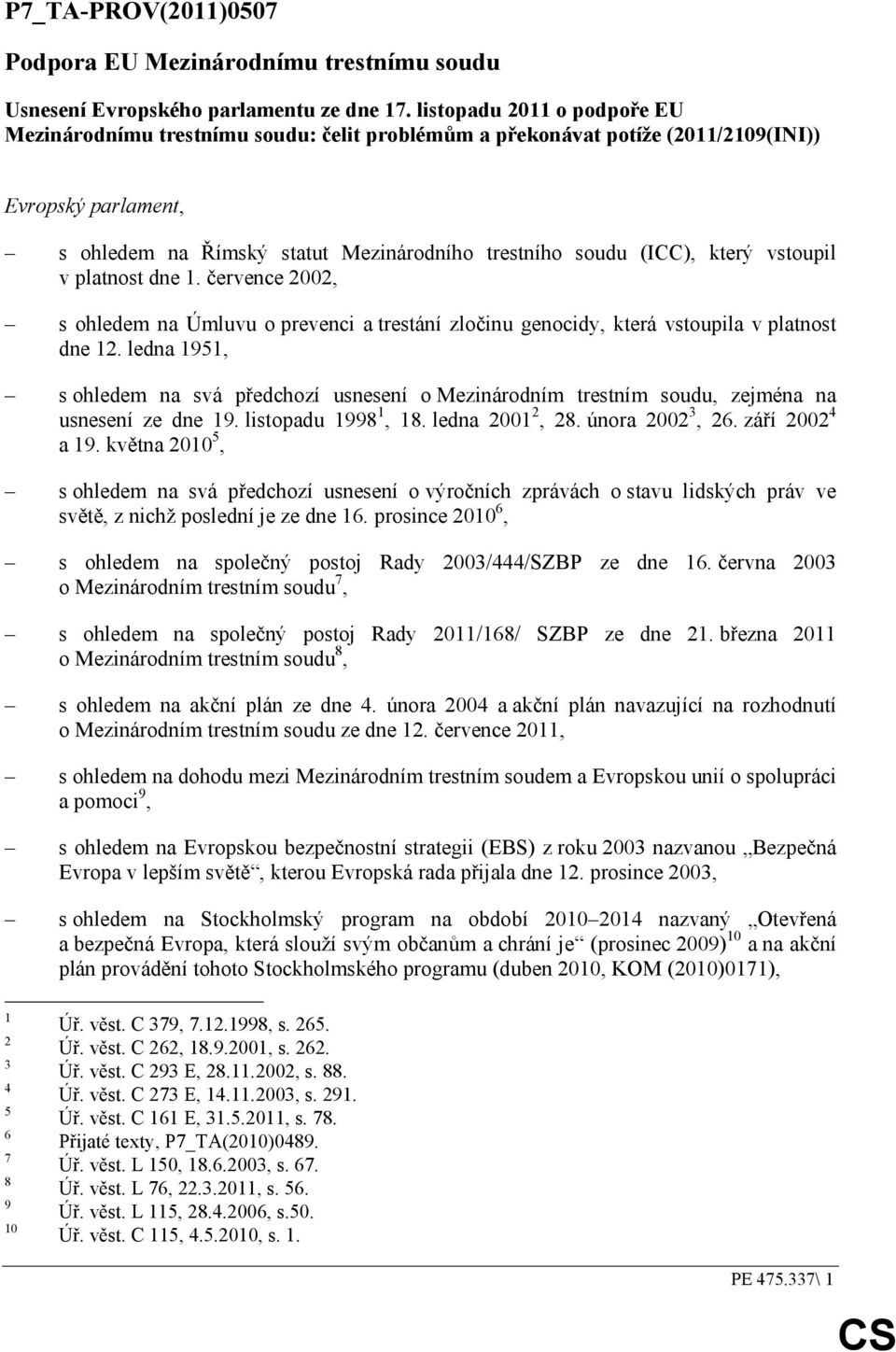 který vstoupil v platnost dne 1. července 2002, s ohledem na Úmluvu o prevenci a trestání zločinu genocidy, která vstoupila v platnost dne 12.