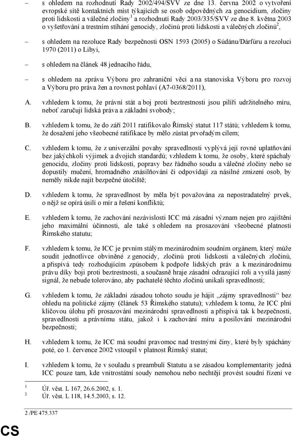 května 2003 o vyšetřování a trestním stíhání genocidy, zločinů proti lidskosti a válečných zločinů 2, s ohledem na rezoluce Rady bezpečnosti OSN 1593 (2005) o Súdánu/Dárfúru a rezoluci 1970 (2011) o