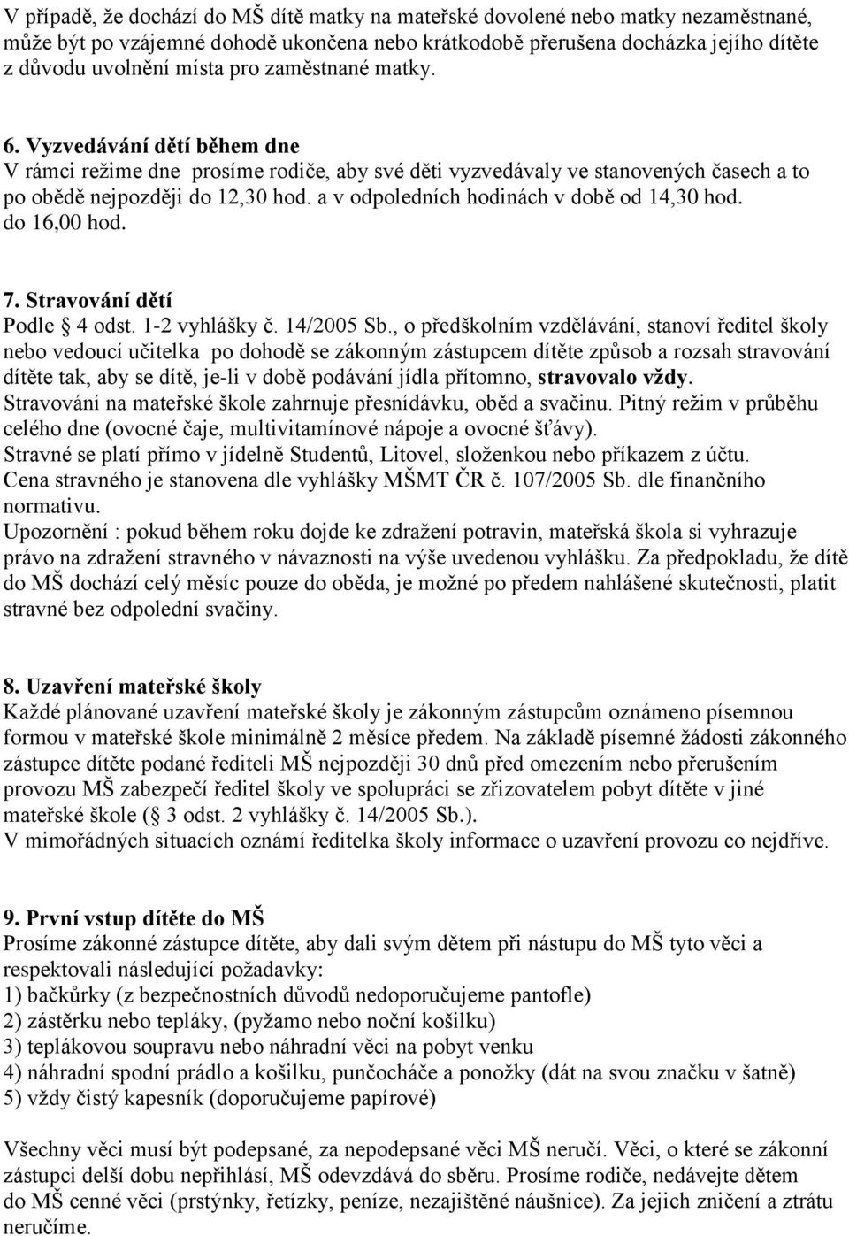 a v odpoledních hodinách v době od 14,30 hod. do 16,00 hod. 7. Stravování dětí Podle 4 odst. 1-2 vyhlášky č. 14/2005 Sb.