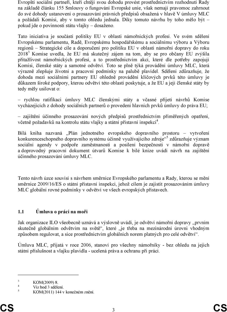 Díky tomuto návrhu by toho mělo být pokud jde o povinnosti státu vlajky dosaženo. Tato iniciativa je součástí politiky EU v oblasti námořnických profesí.