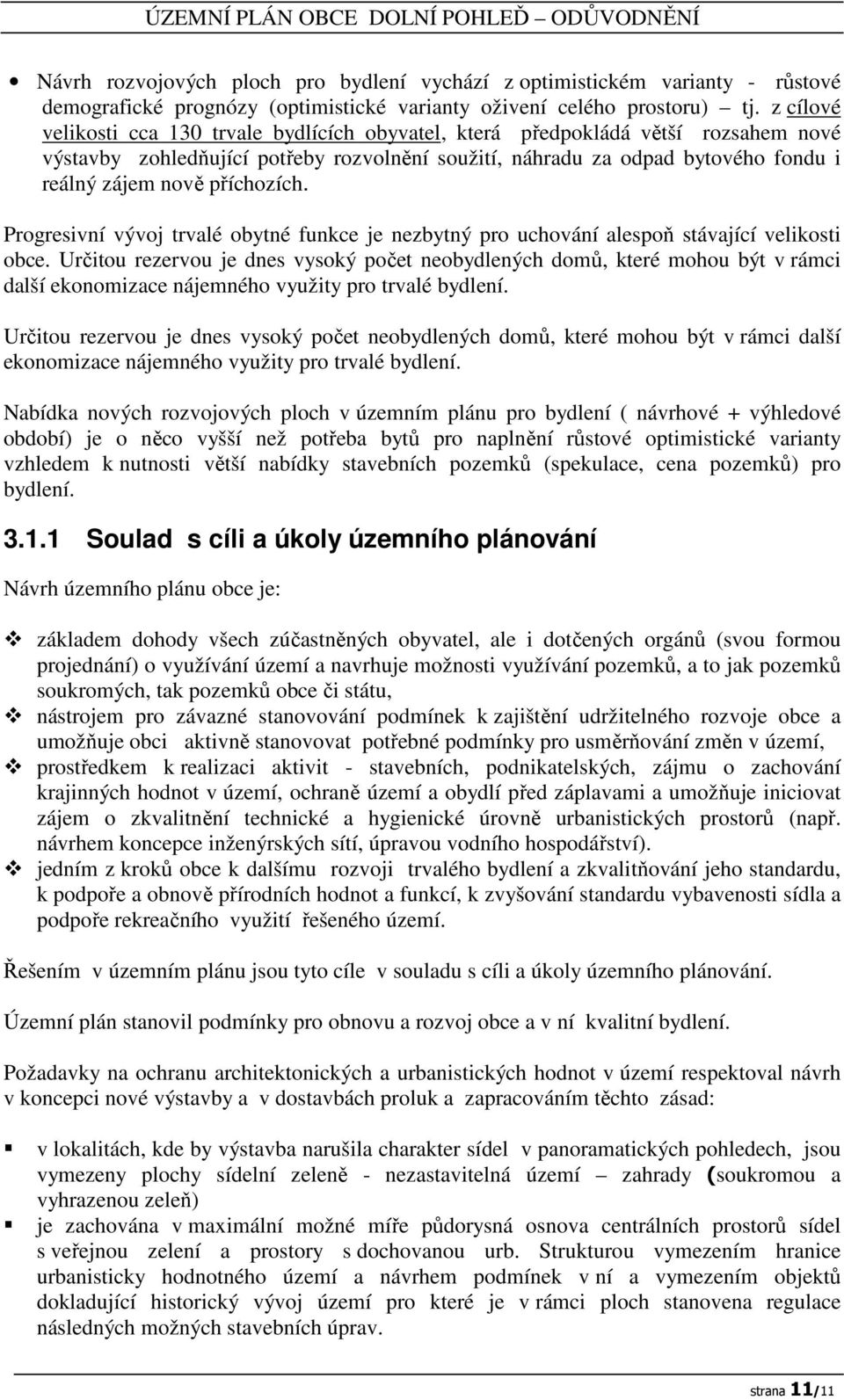 příchozích. Progresivní vývoj trvalé obytné funkce je nezbytný pro uchování alespoň stávající velikosti obce.