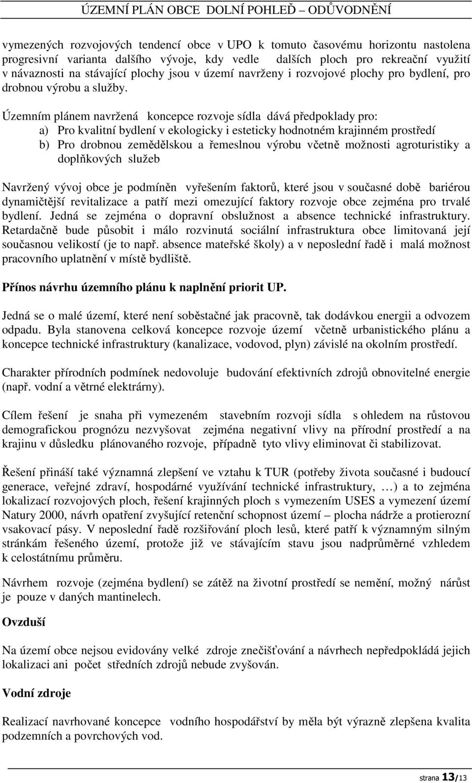 Územním plánem navržená koncepce rozvoje sídla dává předpoklady pro: a) Pro kvalitní bydlení v ekologicky i esteticky hodnotném krajinném prostředí b) Pro drobnou zemědělskou a řemeslnou výrobu