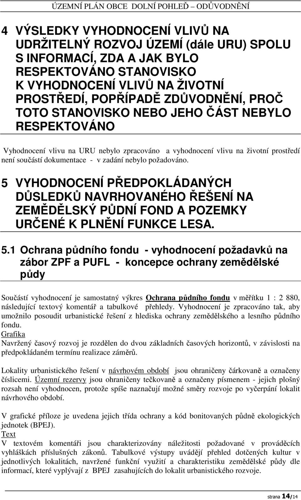 5 VYHODNOCENÍ PŘEDPOKLÁDANÝCH DŮSLEDKŮ NAVRHOVANÉHO ŘEŠENÍ NA ZEMĚDĚLSKÝ PŮDNÍ FOND A POZEMKY URČENÉ K PLNĚNÍ FUNKCE LESA. 5.