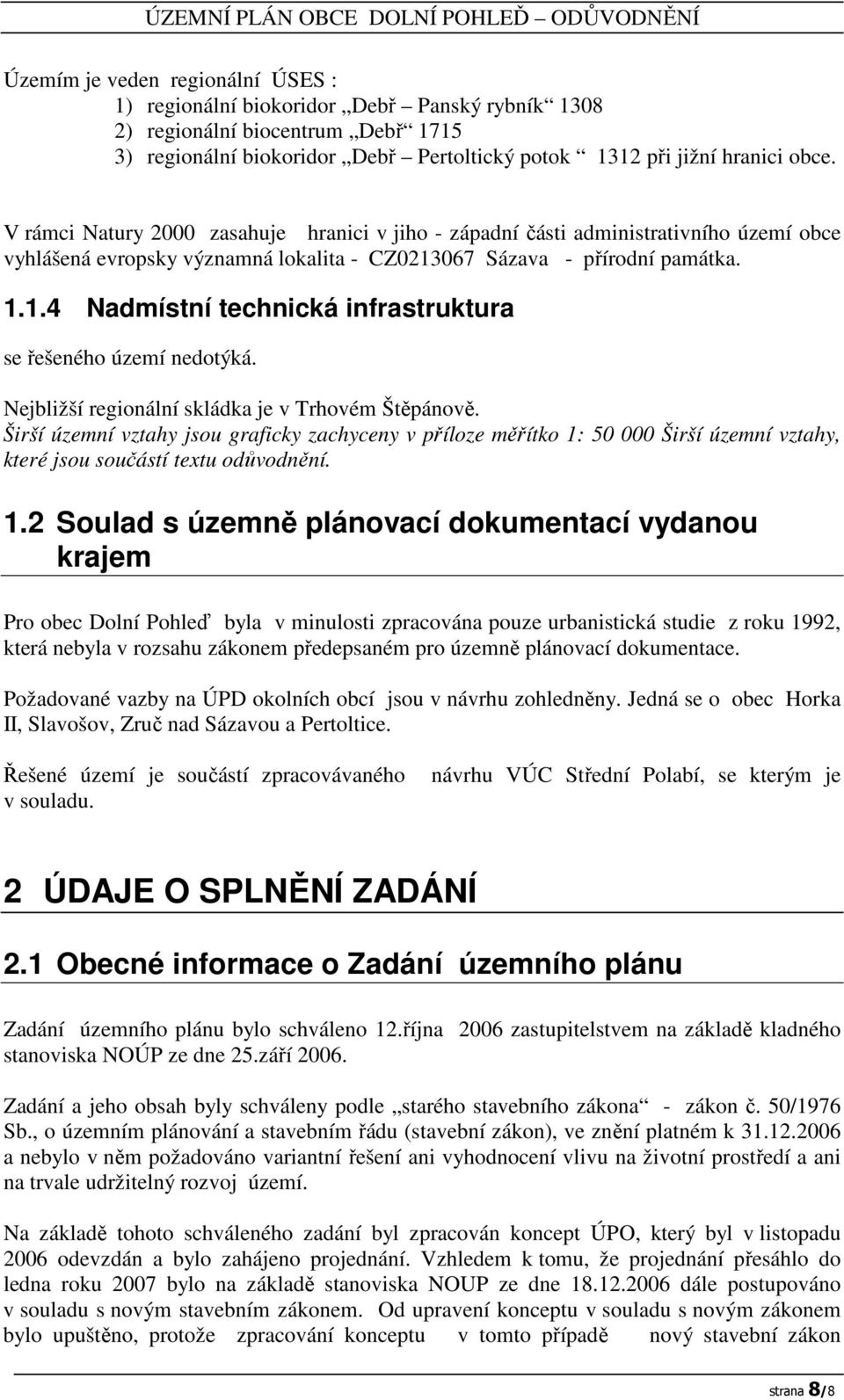 Nejbližší regionální skládka je v Trhovém Štěpánově. Širší územní vztahy jsou graficky zachyceny v příloze měřítko 1: