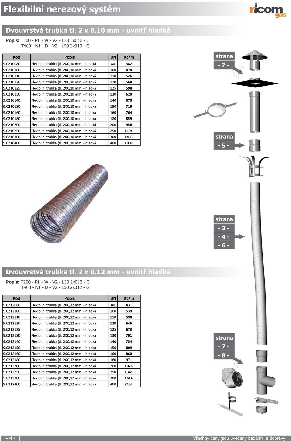 2X0,10 mm) - hladká 120 568 9.0210125 Flexibilní trubka (tl. 2X0,10 mm) - hladká 125 598 9.0210130 Flexibilní trubka (tl. 2X0,10 mm) - hladká 130 620 9.0210140 Flexibilní trubka (tl.