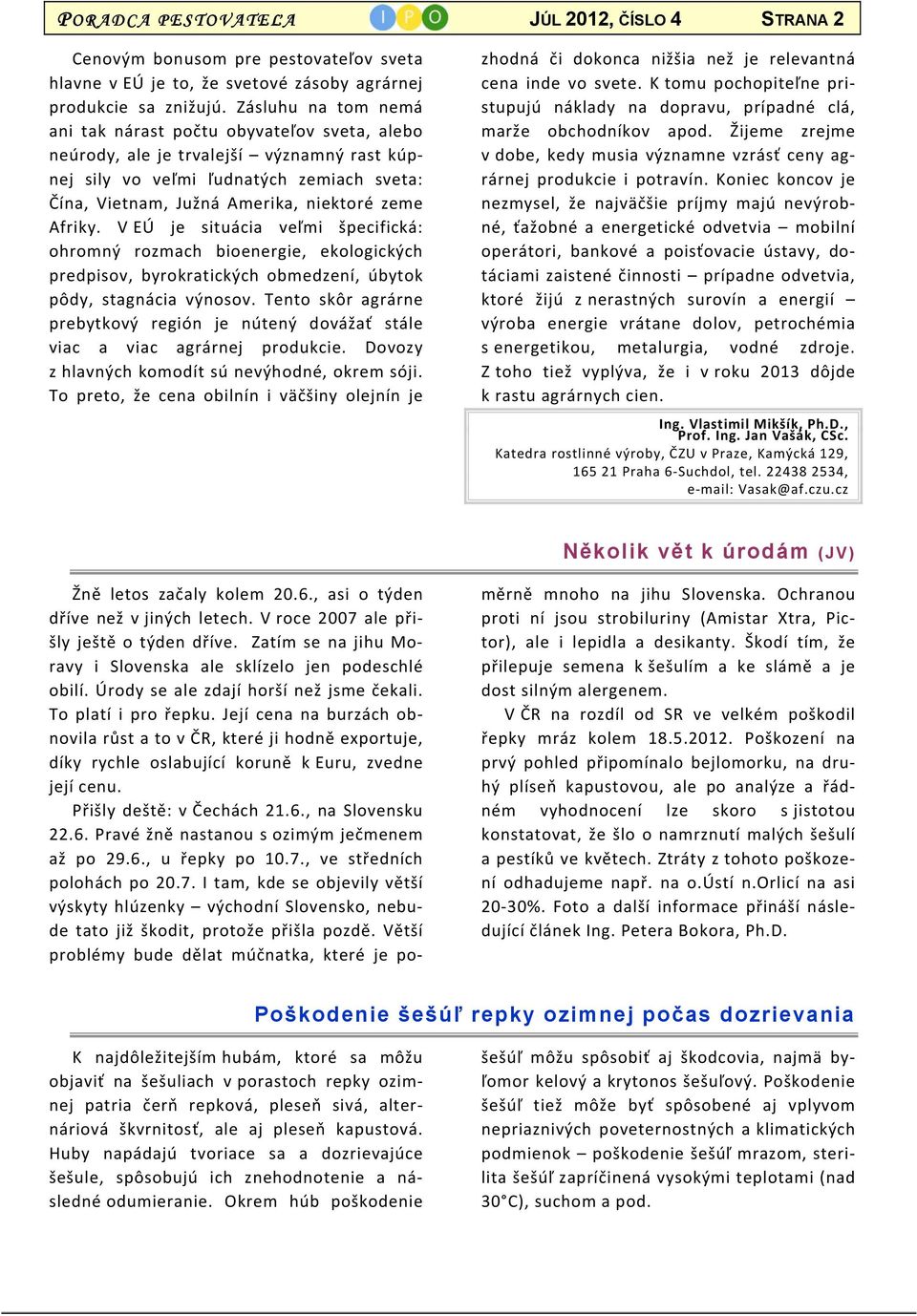 Afriky. V EÚ je situácia veľmi špecifická: ohromný rozmach bioenergie, ekologických predpisov, byrokratických obmedzení, úbytok pôdy, stagnácia výnosov.