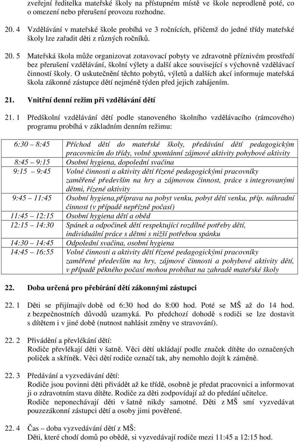 5 Mateřská škola může organizovat zotavovací pobyty ve zdravotně příznivém prostředí bez přerušení vzdělávání, školní výlety a další akce související s výchovně vzdělávací činností školy.