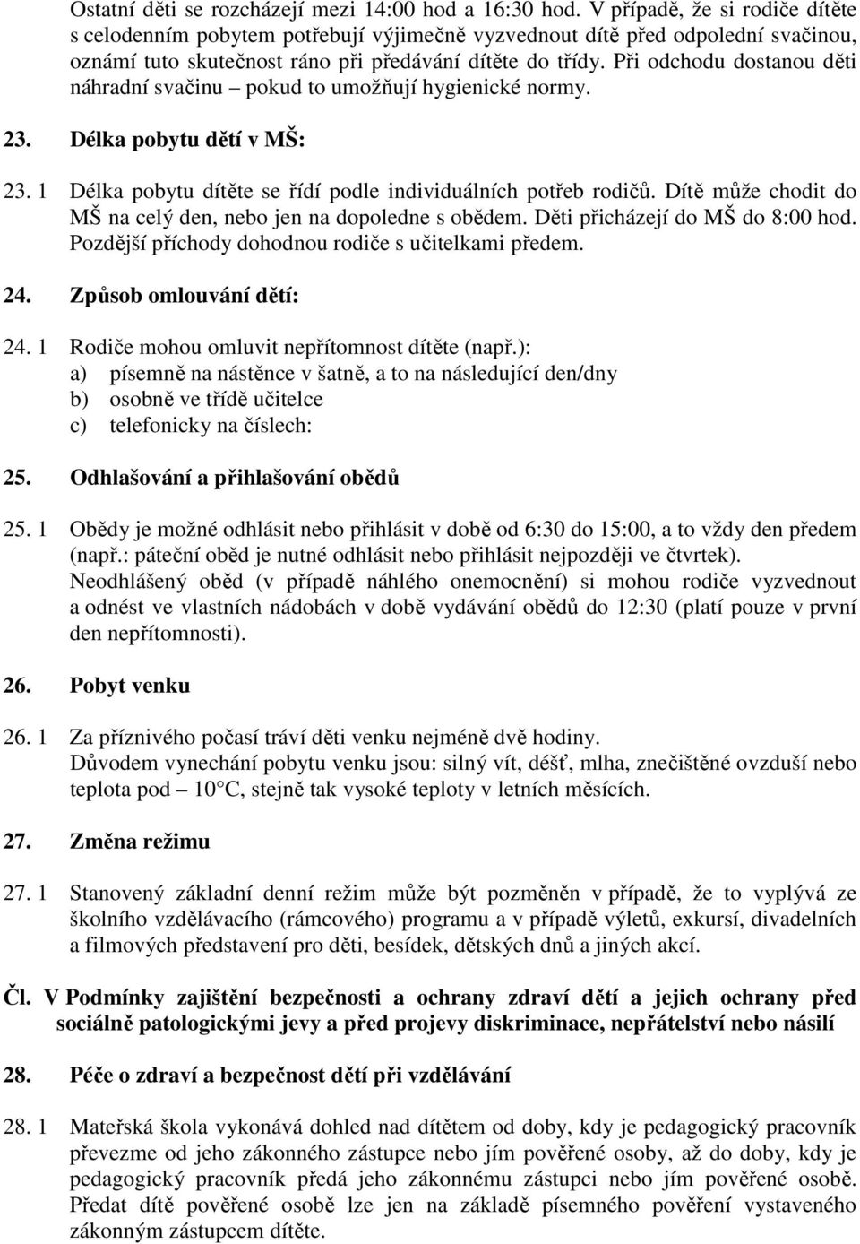 Při odchodu dostanou děti náhradní svačinu pokud to umožňují hygienické normy. 23. Délka pobytu dětí v MŠ: 23. 1 Délka pobytu dítěte se řídí podle individuálních potřeb rodičů.