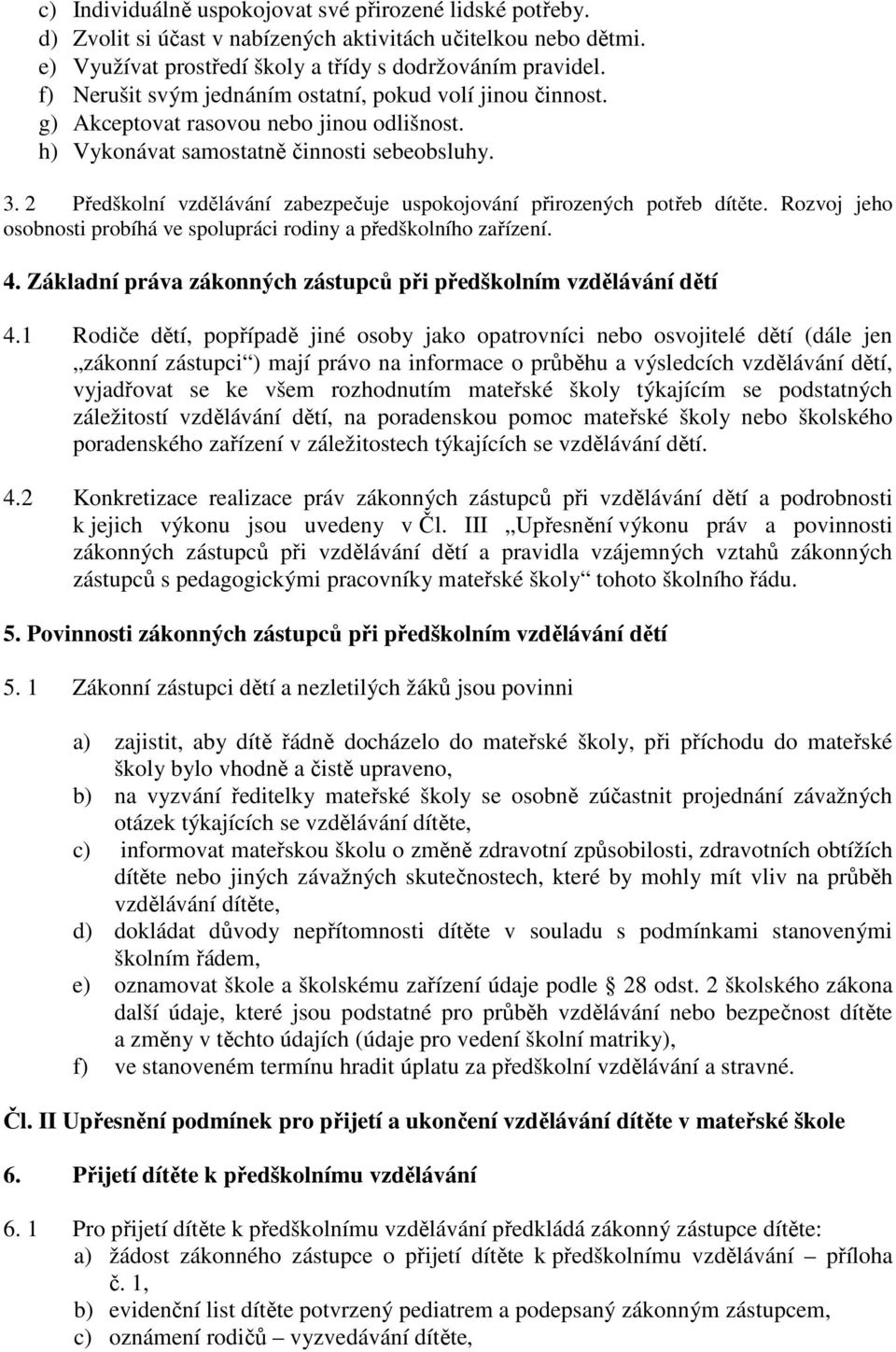 2 Předškolní vzdělávání zabezpečuje uspokojování přirozených potřeb dítěte. Rozvoj jeho osobnosti probíhá ve spolupráci rodiny a předškolního zařízení. 4.