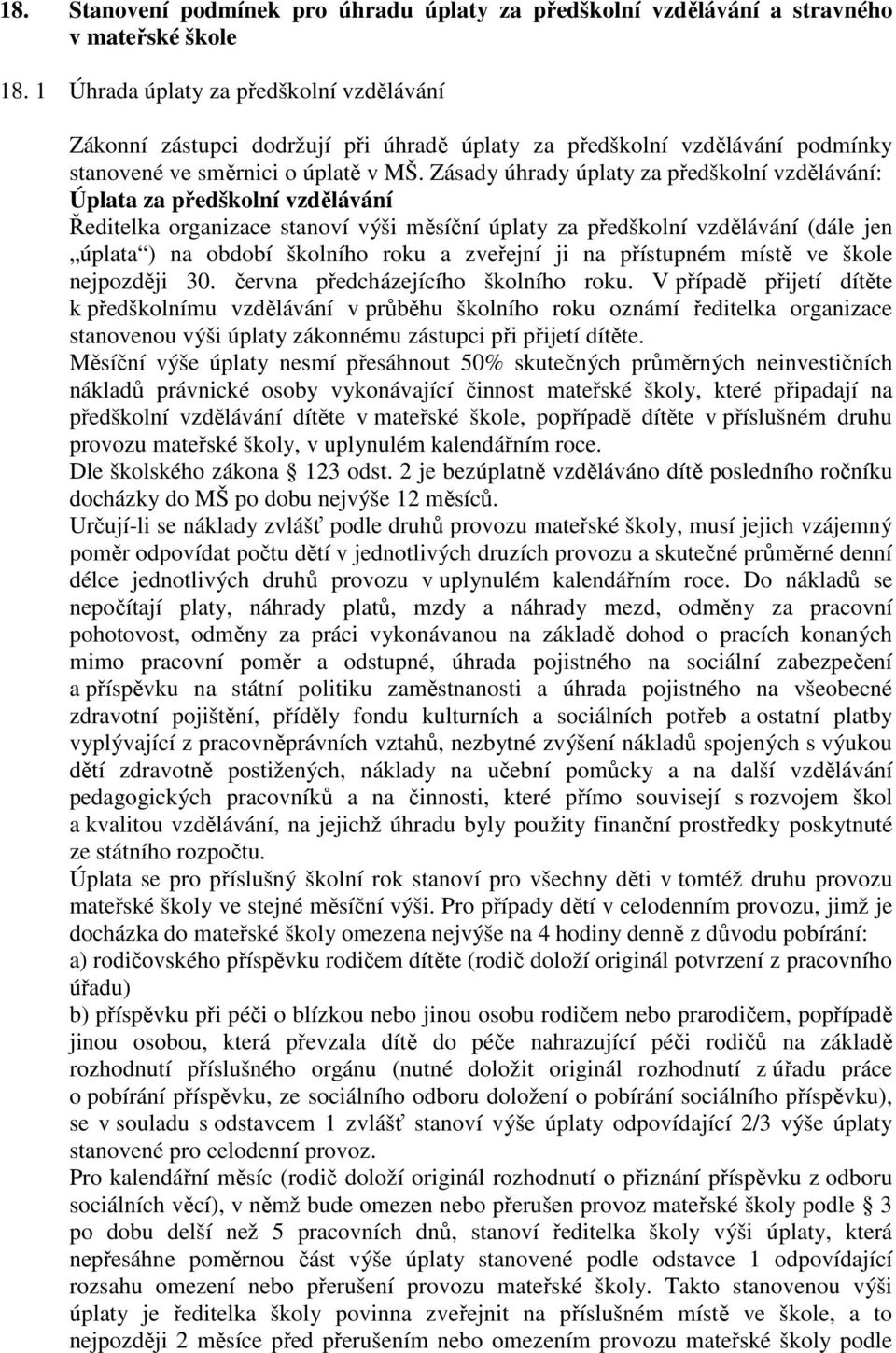 Zásady úhrady úplaty za předškolní vzdělávání: Úplata za předškolní vzdělávání Ředitelka organizace stanoví výši měsíční úplaty za předškolní vzdělávání (dále jen úplata ) na období školního roku a