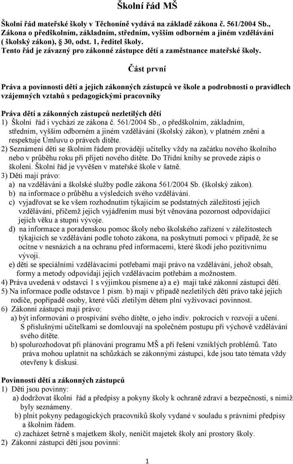 Část první Práva a povinnosti dětí a jejich zákonných zástupců ve škole a podrobnosti o pravidlech vzájemných vztahů s pedagogickými pracovníky Práva dětí a zákonných zástupců nezletilých dětí 1)