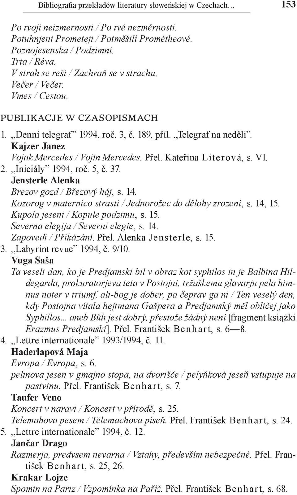 Kajzer Janez Vojak Mercedes / Vojín Mercedes. Přel. Kateřina Literová, s. VI. 2. Iniciály 1994, roč. 5, č. 37. Jensterle Alenka Brezov gozd / Březový háj, s. 14.