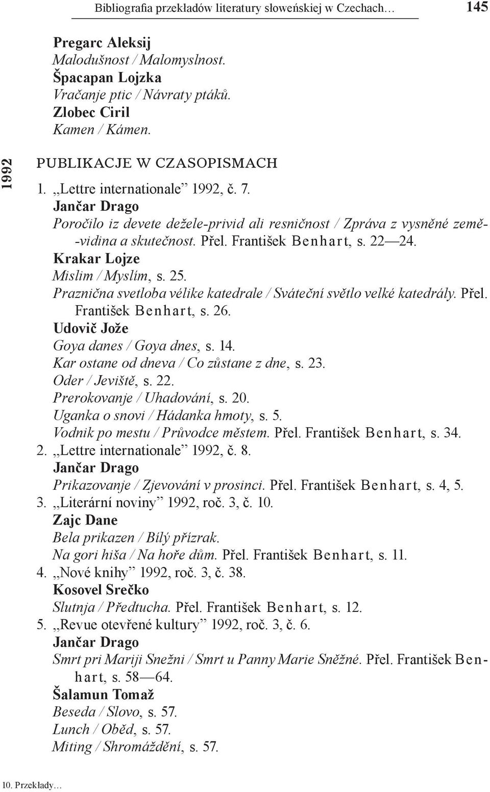 František Be n h a r t, s. 22 24. Krakar Lojze Mislim / Myslím, s. 25. Praznična svetloba vélike katedrale / Sváteční světlo velké katedrály. Přel. František Ben har t, s. 26.