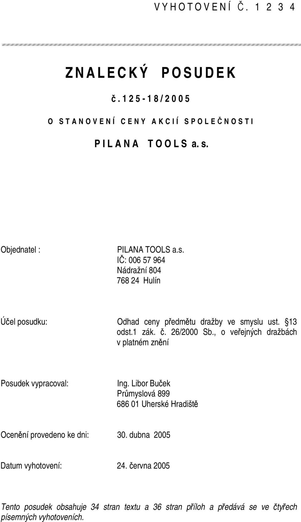 Objednatel : I: 006 57 964 Nádražní 804 768 24 Hulín Úel posudku: Odhad ceny pedmtu dražby ve smyslu ust. 13 odst.1 zák.. 26/2000 Sb.