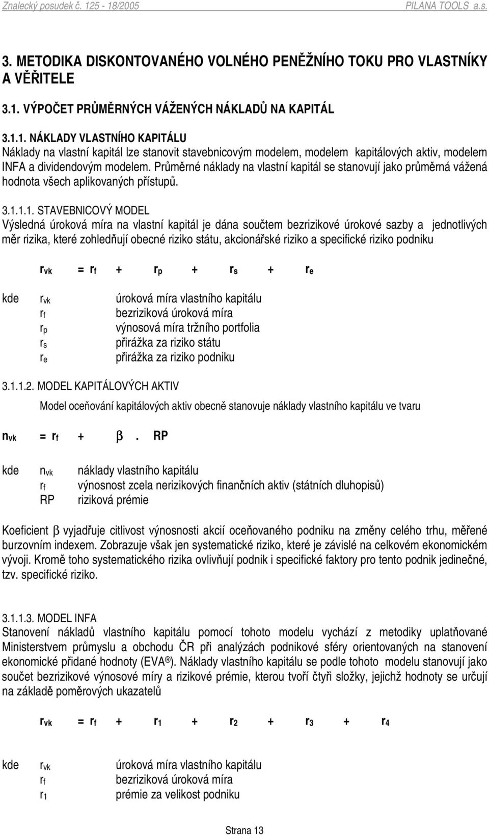 1. NÁKLADY VLASTNÍHO KAPITÁLU Náklady na vlastní kapitál lze stanovit stavebnicovým modelem, modelem kapitálových aktiv, modelem INFA a dividendovým modelem.