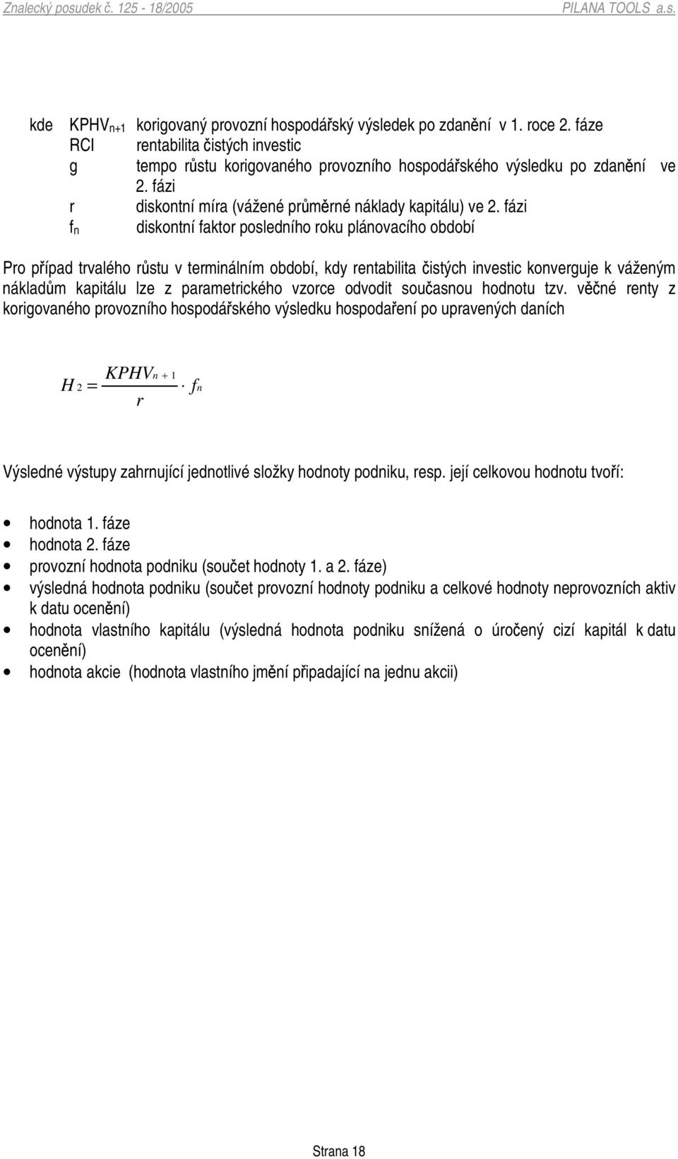 fázi diskontní faktor posledního roku plánovacího období fn Pro pípad trvalého rstu v terminálním období, kdy rentabilita istých investic konverguje k váženým nákladm kapitálu lze z parametrického