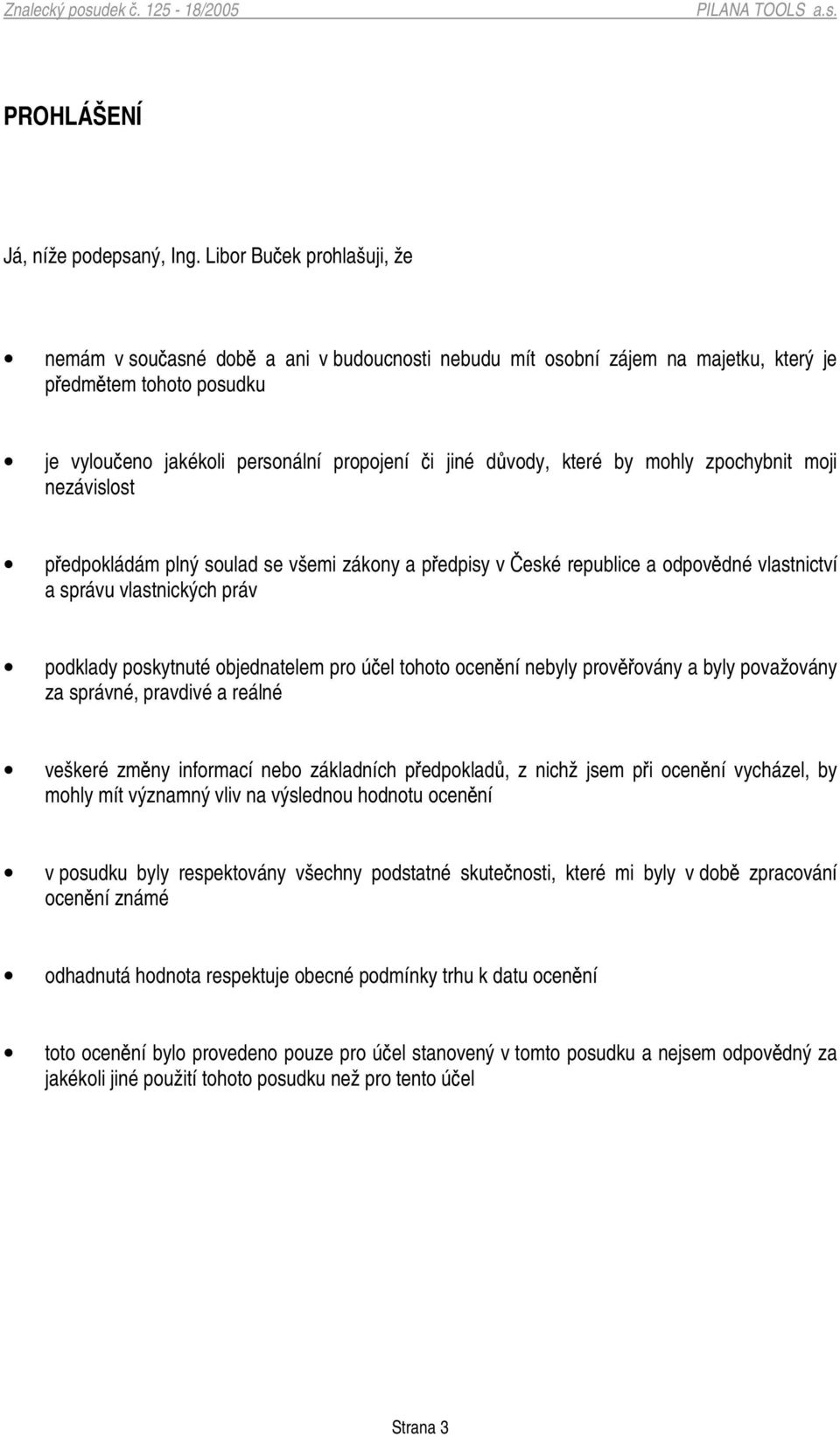 mohly zpochybnit moji nezávislost pedpokládám plný soulad se všemi zákony a pedpisy v eské republice a odpovdné vlastnictví a správu vlastnických práv podklady poskytnuté objednatelem pro úel tohoto