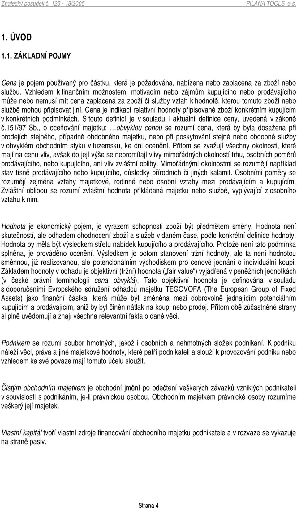 jiní. Cena je indikací relativní hodnoty pipisované zboží konkrétním kupujícím v konkrétních podmínkách. S touto definicí je v souladu i aktuální definice ceny, uvedená v zákon.151/97 Sb.