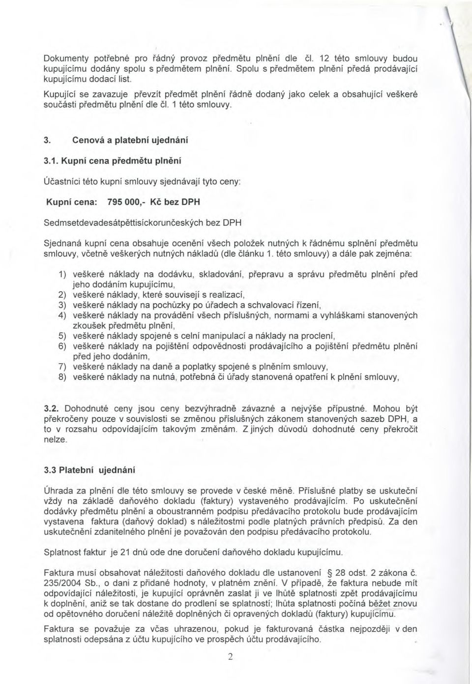 Kupní cena této kupní smlouvy sjednávají tyto ceny: Kupní cena: 795 000,- bez DPH bez DPH Sjednaná kupní cena obsahuje všech položek nutných k smlouvy, veškerých nutných nákladu (dle 1.