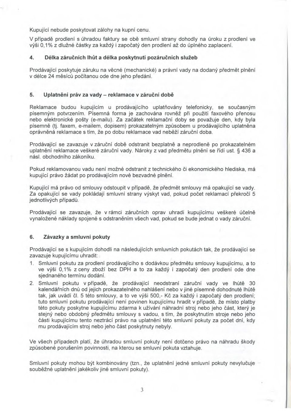 práv za vady reklamace v Reklamace budou kupujícím u prodávajícího telefonicky, se písemným potvrzením. Písemná forma je zachována použití faxového nebo elektronické pošty (e-mailu).