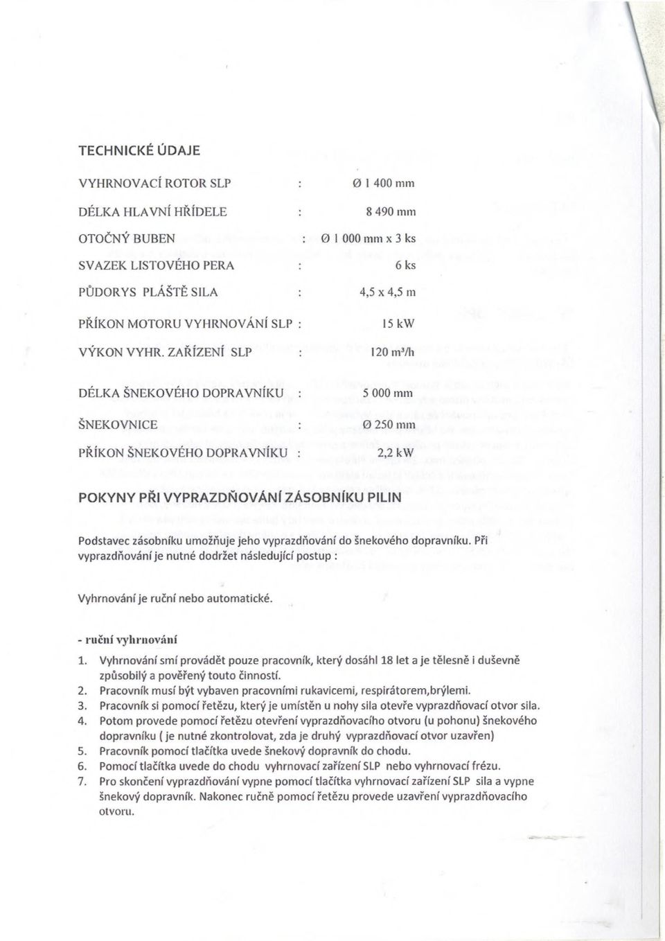 je nutné dodržet následující postup : Vyhrnování je nebo automatické. - vylirnování 1. Vyhrnování smí pouze pracovník, který dosáhl 18 let a je i a touto 2.